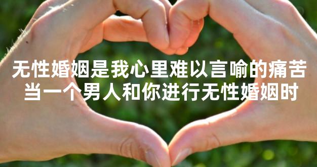 无性婚姻是我心里难以言喻的痛苦 当一个男人和你进行无性婚姻时